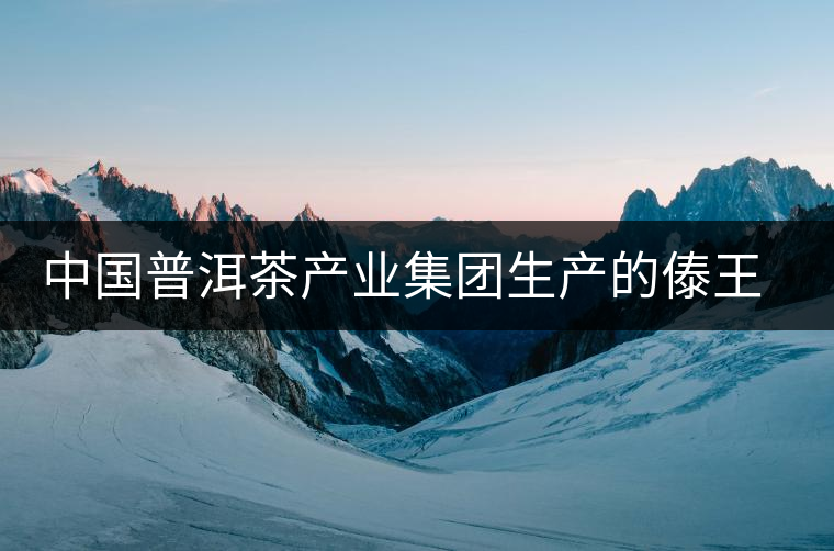 中國普洱茶產(chǎn)業(yè)集團(tuán)生產(chǎn)的傣王陳韻作為泰國皇室成員御用產(chǎn)品 中國普洱茶產(chǎn)業(yè)集團(tuán)生產(chǎn)的傣王陳韻作為泰國皇室成員御用產(chǎn)品