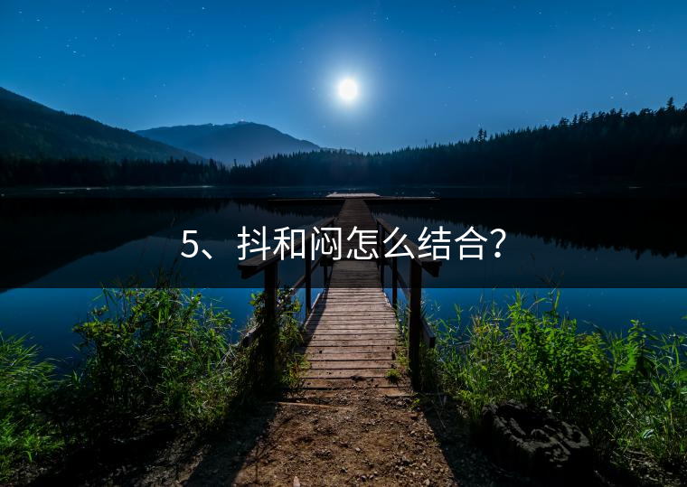 5、抖和悶怎么結(jié)合？