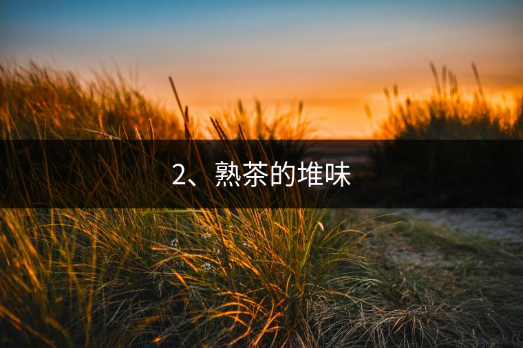2、熟茶的堆味 2、熟茶的堆味