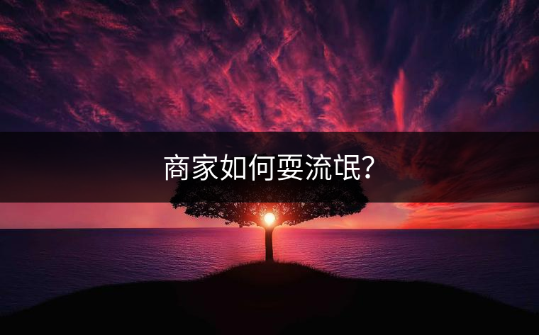 商家如何耍流氓? 商家如何耍流氓?