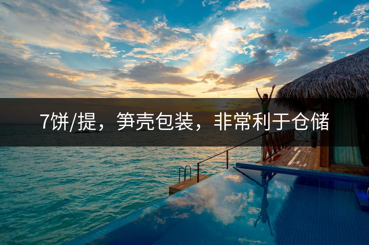 7餅/提,筍殼包裝,非常利于倉儲 7餅/提,筍殼包裝,非常利于倉儲