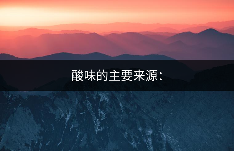 酸味的主要來源: 酸味的主要來源: