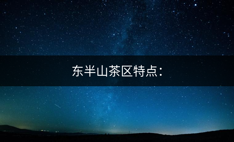 東半山茶區特點：