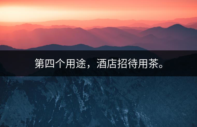 第四個用途，酒店招待用茶。